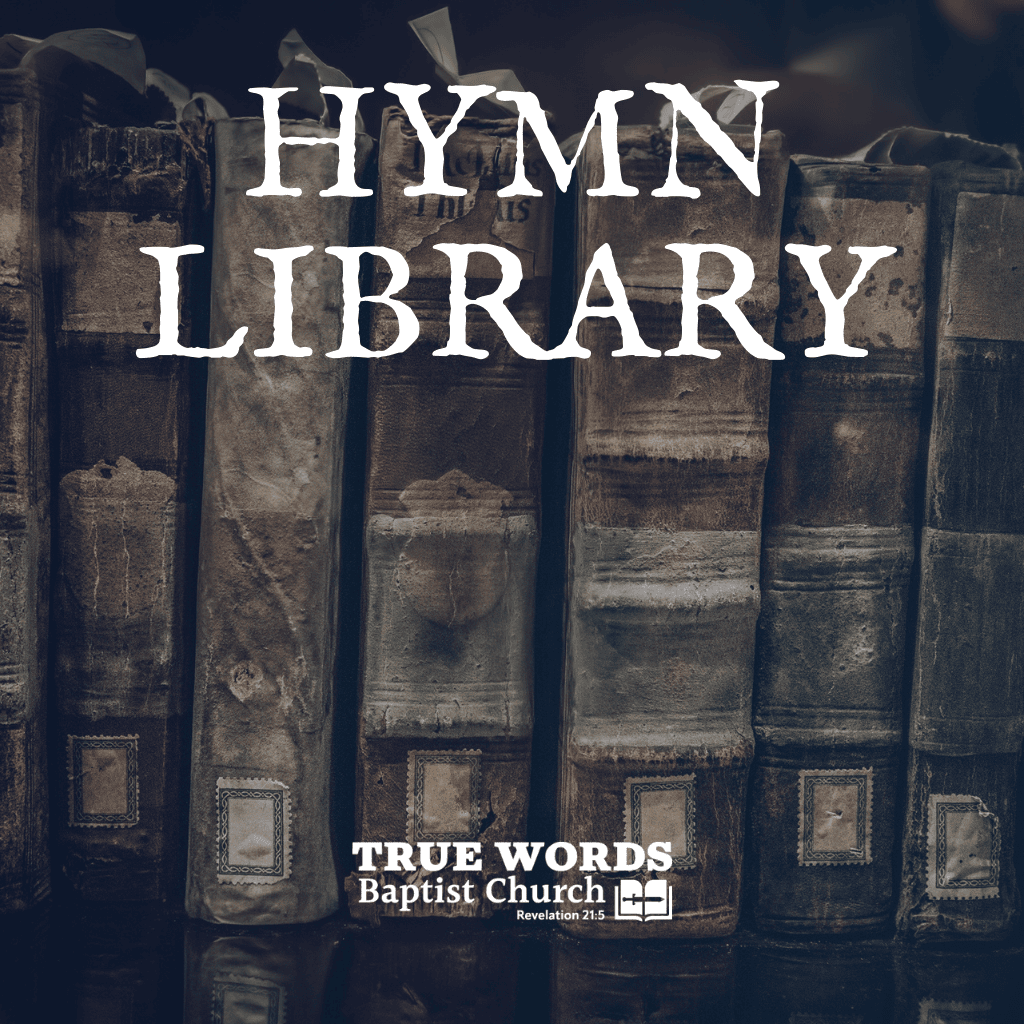 True Words Baptist Church Hymn Library